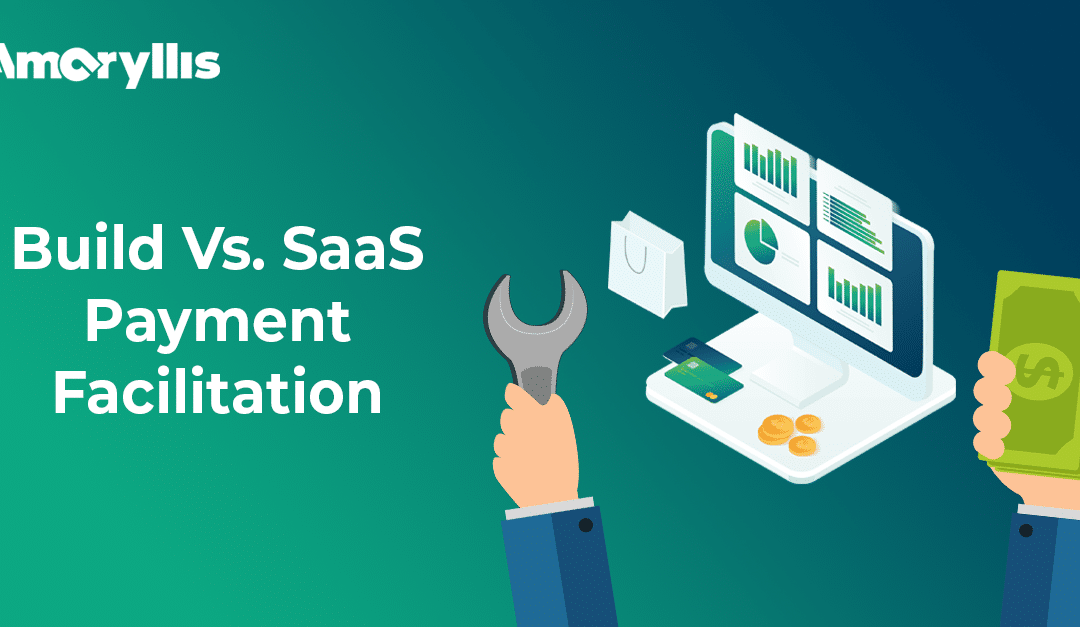 Build Vs. SaaS Payment Facilitation – What’s best for your business?